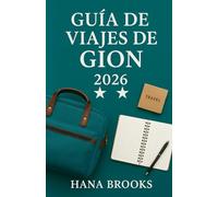 GUÍA DE VIAJES DE GION 2026: Una guía de viajes culturales que explora en profundidad las tradiciones de las maiko, las históricas casas de té, la ... en el distrito más legendario de Kyoto