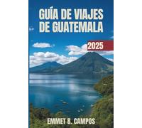 GUÍA DE VIAJES DE GUATEMALA 2025: Experimente la vibrante cultura y los impresionantes paisajes de Centroamérica