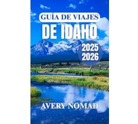 GUÍA DE VIAJES DE IDAHO 2025-2026: Planifique, explore y experimente lo mejor de la naturaleza, la gastronomía, la cultura y los itinerarios de viaje personalizados.