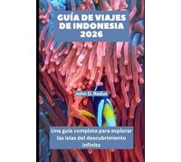 GUÍA DE VIAJES DE INDONESIA 2026: Una guía completa para explorar las islas del descubrimiento infinito