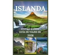 GUÍA DE VIAJES DE ISLANDIA 2026: Viaje a través del fuego y el hielo: Explora glaciares, volcanes y la magia de las auroras boreales.