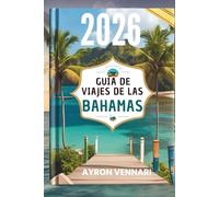 GUÍA DE VIAJES DE LAS BAHAMAS 2026: " Aventuras en la isla , tradiciones vibrantes y vistas infinitas al océano.