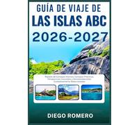 GUÍA DE VIAJES DE LAS ISLAS ABC 2026-2027: Repleto de Consejos Internos, Consejos Prácticos, Perspectivas Culturales y Recomendaciones Cuidadosamente Seleccionadas