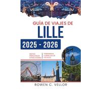 GUÍA DE VIAJES DE LILLE 2025-2026: Experimente la vibrante cultura y el patrimonio arquitectónico de Francia