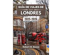 GUÍA DE VIAJES DE LONDRES 2025-2026: Historia, arte y vida cotidiana en una ciudad de contrastes