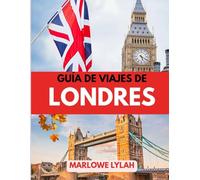 GUÍA DE VIAJES DE LONDRES 2025: El mejor momento para visitar, los mejores lugares para explorar y todo lo que necesitas saber antes de ir