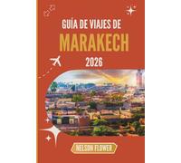 GUÍA DE VIAJES DE MARAKECH 2026: Descubriendo los secretos de un antiguo oasis