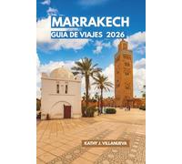 Guía de Viajes de Marrakech 2026: Descubre el Corazón Imperial de Marruecos, las Riadas Ocultas, las Montañas del Atlas, las Escapadas al Desierto y ... más fascinantes del norte de África