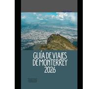 GUÍA DE VIAJES DE MONTERREY 2026: Explora las montañas, los mercados, los lugares emblemáticos y las joyas ocultas de Monterrey