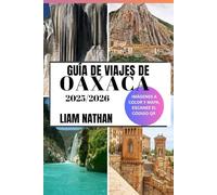 GUÍA DE VIAJES DE OAXACA 2025-2026: Descubra Las Principales Atracciones, Gastronomía Auténtica, Tesoros Culturales, Joyas Ocultas Y Experiencias Fuera De Lo Común