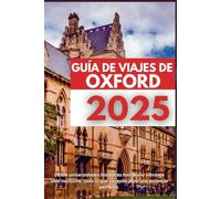 GUÍA DE VIAJES DE OXFORD 2025: Desde universidades históricas hasta una vibrante vida nocturna: todo lo que necesita para una estadía perfecta.