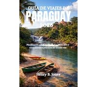 GUÍA DE VIAJES DE PARAGUAY 2026: Planificación perspicaz, experiencias locales y conocimientos prácticos del mundo real