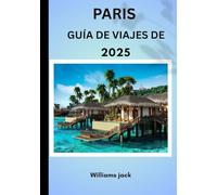 GUÍA DE VIAJES DE: "París 2025: La Ciudad de las Luces, un lugar donde la historia, el romance y la elegancia moderna se fusionan.