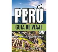 GUÍA DE VIAJES DE PERÚ 2026: Explora las maravillas del Imperio Inca