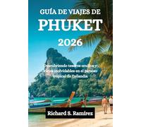 GUÍA DE VIAJES DE PHUKET 2026: Descubriendo tesoros ocultos y viajes inolvidables en el paraíso tropical de Tailandia