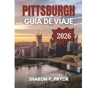 GUÍA DE VIAJES DE PITTSBURGH 2026: Comienza tu viaje en la Ciudad de los Puentes: tesoros ocultos, espíritu de ciudad de acero e itinerarios inteligentes para una escapada urbana inolvidable.