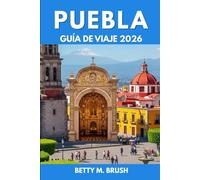 GUÍA DE VIAJES DE PUEBLA 2026: Caminar, escalar y explorar el pulso dinámico de la ciudad”