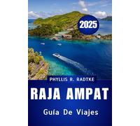 GUÍA DE VIAJES DE RAJA AMPAT 2025: Tu viaje completo a través de la naturaleza, la cultura y las maravillas ocultas”