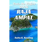 GUÍA DE VIAJES DE RAJA AMPAT 2026: Experimentando la cultura, la naturaleza y la aventura