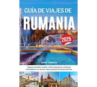 GUÍA DE VIAJES DE RUMANIA 2025: Explora maravillas ocultas, cultura atemporal y aventuras inolvidables en el secreto mejor guardado de Europa del Este.