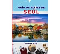 GUÍA DE VIAJES DE SEÚL 2025: Descubra palacios, comida callejera, itinerarios esenciales de 3 a 7 días con consejos de expertos sobre cultura, vida ... joyas ocultas en la vibrante capital de Corea