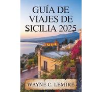 GUÍA DE VIAJES DE SICILIA 2025: Un viaje a través del rico patrimonio y las maravillas naturales de Italia