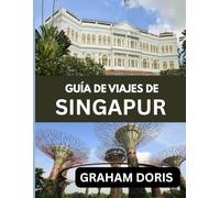 GUÍA DE VIAJES DE SINGAPUR 2025: De rascacielos a comida callejera: vive Singapur como nunca antes