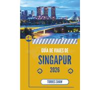 GUÍA DE VIAJES DE SINGAPUR 2026: Donde las luces de la ciudad se convierten en sorpresas cotidianas