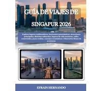 GUÍA DE VIAJES DE SINGAPUR 2026: Explora lugares emblemáticos, horizontes panorámicos, atracciones principales, distritos culturales, lugares de vida ... económicos e itinerarios llenos de aventuras.
