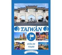 GUÍA DE VIAJES DE TAIWÁN 2026: Descubriendo los principales destinos de Taiwán, su historia, joyas ocultas, la mejor época para visitar, senderismo y experiencias tradicionales.