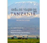 GUÍA DE VIAJES DE TANZANIA 2025: Dónde alojarse, qué comer y cómo explorar los safaris, las playas y la cultura de Tanzania