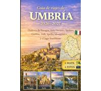 Guía de viajes de Umbría 2026-2027: Disfruta de Perugia, Asís, Orvieto, Spoleto, Gubbio, Todi, Spello, Montefalco y el lago Trasimeno con las ... y consejos imprescindibles de viaje