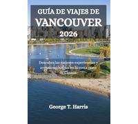 GUÍA DE VIAJES DE VANCOUVER 2026: Descubra las mejores experiencias y aventuras ocultas en la costa oeste de Canadá.