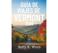 GUÍA DE VIAJES DE VERMONT 2026: Descubriendo el corazón de Nueva Inglaterra en Estados Unidos