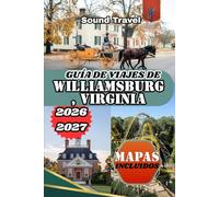 GUÍA DE VIAJES DE WILLIAMSBURG, VIRGINIA 2026/2027: La guía completa sobre historia colonial, tesoros escondidos, gastronomía y aventuras familiares.