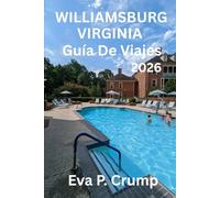 GUÍA DE VIAJES DE WILLIAMSBURG, VIRGINIA 2026: Donde comenzó América: Un viaje a través del tiempo, la cultura y el encanto atemporal