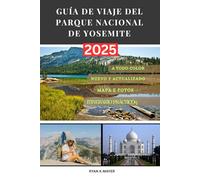 GUÍA DE VIAJES DEL PARQUE NACIONAL DE YOSEMITE: Tu guía detallada y paso a paso sobre los paisajes icónicos de Yosemite, senderos ocultos, escapadas ... temporada y actividades durante todo el año.