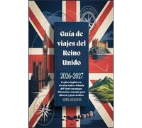Guía de viajes del Reino Unido 2026-2027: Explora Inglaterra, Escocia, Gales e Irlanda del Norte con mapas, itinerarios, consejos para ahorrar y joyas ocultas.