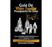 GUÍA DE VIAJES FAMILIAR PRESUPUESTO DE CHINA: Explora las maravillas naturales, la fauna única y las aventuras culturales de China con tus hijos