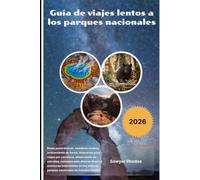 Guía de viajes lentos a los parques nacionales 2026: Rutas panorámicas, senderos ocultos, avistamiento de fauna, itinerarios para viajes por ... aventuras inolvidables en los mejores parques