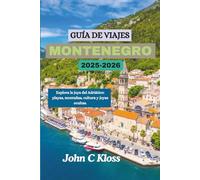 GUÍA DE VIAJES MONTENEGRO 2025-2026: Explora la joya del Adriático: playas, montañas, cultura y joyas ocultas.