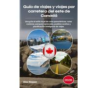 Guía de viajes y viajes por carretera del este de Canadá 2026: Una guía al estilo local de rutas panorámicas, rutas costeras, parques nacionales, pueblos ocultos y planificación inteligente de viajes
