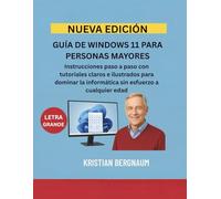 GUÍA DE WINDOWS 11 PARA PERSONAS MAYORES: Instrucciones paso a paso con tutoriales claros e ilustrados para dominar la informática sin esfuerzo a cualquier edad