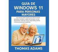 Guía de Windows 11 para personas mayores: Un manual paso a paso con instrucciones sencillas, consejos, atajos de teclado, correo electrónico, Internet, fotos, seguridad y tareas cotidianas