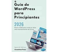 Guía de WordPress para Principiantes: Edición 2026 para construir sitios web impresionantes de forma rápida e inteligente