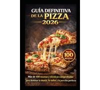 GUÍA DEFINITIVA DE LA PIZZA 2026: Más de 100 recetas y técnicas comprobadas para dominar la masa, la salsa y la porción perfecta
