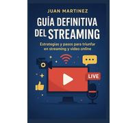 Guía Definitiva del Streaming: Estrategias y pasos para triunfar en streaming y video online