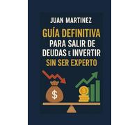 Guía Definitiva para Salir de Deudas e Invertir sin Ser Experto