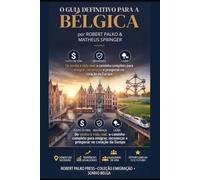 GUIA DEFINITIVO DA BÉLGICA: Do sonho à vida real: o caminho completo para emigrar, recomeçar e prosperar no coração da Europa: 1