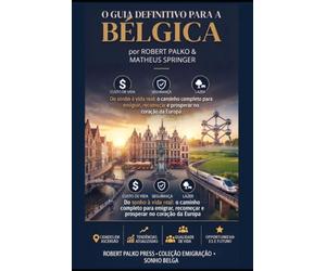 GUIA DEFINITIVO DA BÉLGICA: Do sonho à vida real: o caminho completo para emigrar, recomeçar e prosperar no coração da Europa: 1